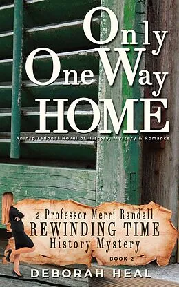 E-Book (epub) Only One Way Home: An Inspirational Novel of History, Mystery & Romance (The Rewinding Time Series) von Deborah Heal