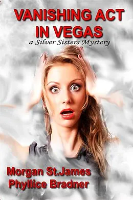 E-Book (epub) Vanishing Act in Vegas (SILVER SISTERS MYSTERIES, #3) von Morgan St. James, Phyllice Bradner
