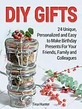 E-Book (epub) Diy Gifts: 24 Unique, Personalized and Easy to Make Birthday Presents For Your Friends, Family and Colleagues von Tina Hunter