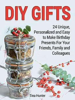 E-Book (epub) Diy Gifts: 24 Unique, Personalized and Easy to Make Birthday Presents For Your Friends, Family and Colleagues von Tina Hunter