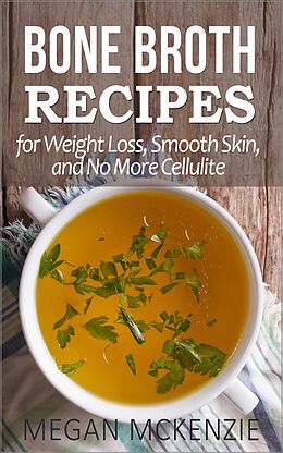 E-Book (epub) Bone Broth Recipes for Weight Loss, Smooth Skin, and No More Cellulite von Megan McKenzie