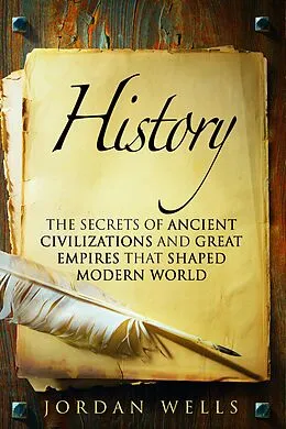 E-Book (epub) History: The Secrets of Ancient Civilizations and Great Empires that Shaped Modern World (World History & Ancient Civilizations) von Jordan Wells