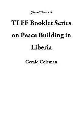 E-Book (epub) TLFF Booklet Series on Peace Building in Liberia (One of Three, #1) von Gerald Coleman