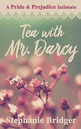 E-Book (epub) Tea with Mr. Darcy: A Pride and Prejudice Intimate von Stephanie Bridger
