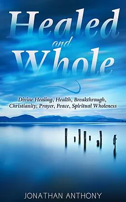 E-Book (epub) Healed and Whole von Jonathan Anthony