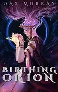 E-Book (epub) Birthing Orion von Dax Murray