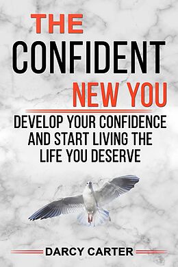 E-Book (epub) The Confident New You - Develop Your Confidence and Start Living The Life You Deserve von Darcy Carter