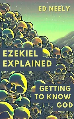 E-Book (epub) Ezekiel Explained - Getting to Know God (Bible Studies) von Edwin Neely
