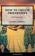E-Book (epub) How to Create Friendships (Self Help) von Anthony J. Andrews