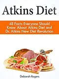 E-Book (epub) Atkins Diet: 48 Facts Everyone Should Know About Atkins Diet and Dr Atkins New Diet Revolution von Deborah Rogers
