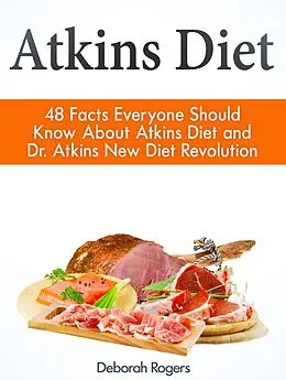 E-Book (epub) Atkins Diet: 48 Facts Everyone Should Know About Atkins Diet and Dr Atkins New Diet Revolution von Deborah Rogers