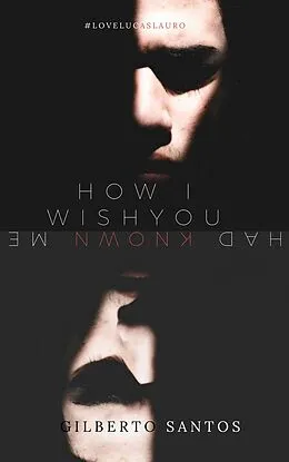 E-Book (epub) How I wish you had known me (DRAMA / Gay & Lesbian, #1) von Gilberto Santos