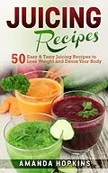 E-Book (epub) Juicing Recipes: 50 Easy & Tasty Juicing Recipes to Lose Weight and Detox Your Body von Amanda Hopkins