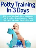 E-Book (epub) Potty Training In 3 Days: 55 Proven Methods That Will Make Your Toddlers Potty Training Easier Even with the Most Stubborn Child von Laura Jones