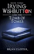 E-Book (epub) Irving Wishbutton and the Tomb of Tomes von Brian Clopper