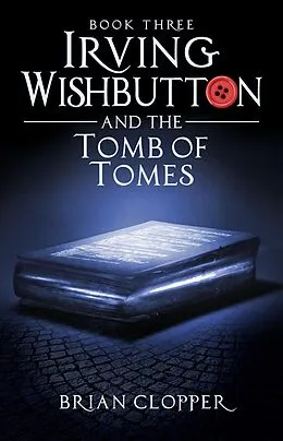 E-Book (epub) Irving Wishbutton and the Tomb of Tomes von Brian Clopper