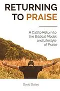 E-Book (epub) Returning to Praise: A Call to Return to the Biblical Model and Lifestyle of Praise von David Dailey