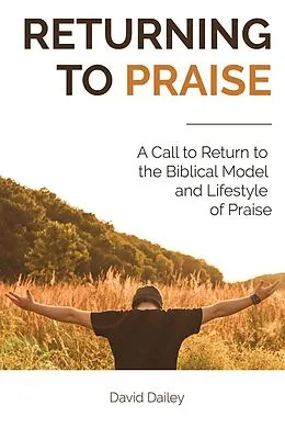 E-Book (epub) Returning to Praise: A Call to Return to the Biblical Model and Lifestyle of Praise von David Dailey