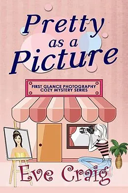 E-Book (epub) Pretty As A Picture (First Glance Photography Cozy Mystery Series, #1) von Eve Craig