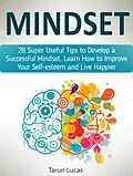 E-Book (epub) Mindset: 28 Super Useful Tips to Develop a Successful Mindset. Learn How to Improve Your Self-esteem and Live Happier von Tarun Lucas