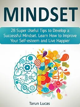 E-Book (epub) Mindset: 28 Super Useful Tips to Develop a Successful Mindset. Learn How to Improve Your Self-esteem and Live Happier von Tarun Lucas