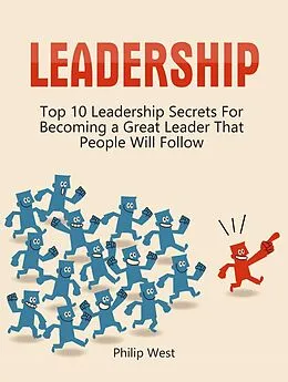 E-Book (epub) Leadership: Top 10 Leadership Secrets For Becoming a Great Leader That People Will Follow von Philip West