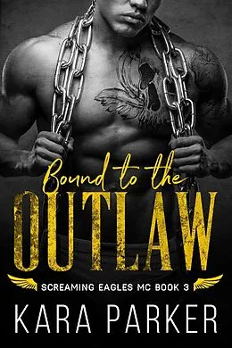 E-Book (epub) Bound to the Outlaw (Screaming Eagles MC, #3) von Kara Parker