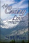 E-Book (epub) This Crazy Love (Crazy Mountain Series, #1) von S. H. Pratt