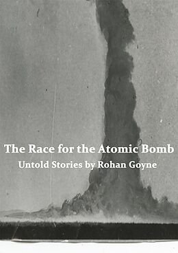 eBook (epub) The Race for the Atomic Bomb - Untold Stories de Rohan Goyne