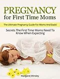 E-Book (epub) Pregnancy for First Time Moms: The Ultimate Pregnancy Guide For Moms And Dads! Secrets The First Time Moms Need To Know When Expecting von Margaret Winsley