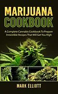 E-Book (epub) Marijuana Cookbook: A Complete Cannabis Cookbook To Prepare Irresistible Recipes That Will Get You High von Mark Elliott