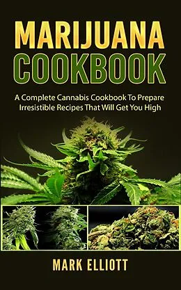 E-Book (epub) Marijuana Cookbook: A Complete Cannabis Cookbook To Prepare Irresistible Recipes That Will Get You High von Mark Elliott