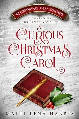 E-Book (epub) A Curious Christmas Carol (The Compendium of Curious Collectibles) von Matti Lena Harris
