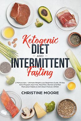 E-Book (epub) Ketogenic Diet and Intermittent Fasting: Ultimate Weight Loss Beginners Guide, 30 Day Keto Program, Burn Fat, Meal Plan, Women and Men Motivation Habits to Slim Down Forever, OMAD von Christine Moore