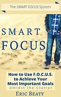 E-Book (epub) Smart FOCUS, Book 2: How to Use FOCUS to Achieve Your Most Important Goals von Eric Beaty