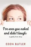 E-Book (epub) I've Seen You Naked and Didn't Laugh: A Geeky Love Story von Eden Butler