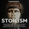 E-Book (epub) Stoicism the Art of Creating Small Changes for Life Long Habits of Self Discipline, Mental Toughness, Productivity and Mastering Confidence, Jealousy and Anger Management von Chandler Andersen