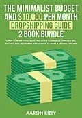 E-Book (epub) The Minimalist Budget and $10,000 per Month Dropshipping Guide 2 Book Bundle: Learn to make Passive Income with E-commerce, Amazon FBA, Shopify, and Instagram Advertising to make a Lasting Fortune von Aaron Kiely