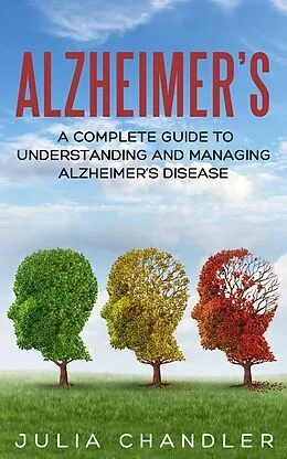E-Book (epub) Alzheimer's: A Complete Guide to Understanding and Managing Alzheimer's Disease von Julia Chandler
