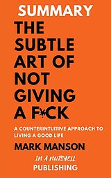 eBook (epub) Summary: The Subtle Art Of Not Giving a F*** by Mark Manson de In A Nutshell Publishing