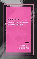 E-Book (epub) Anxiety: Foundational Principles von James Amber