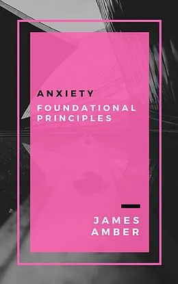 E-Book (epub) Anxiety: Foundational Principles von James Amber