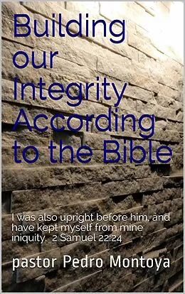 E-Book (epub) Building our Integrity According to the Bible von Pedro Montoya
