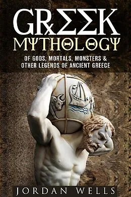 E-Book (epub) Greek Mythology: Of Gods, Mortals, Monsters & Other Legends of Ancient Greece (Myths & Legends) von Jordan Wells