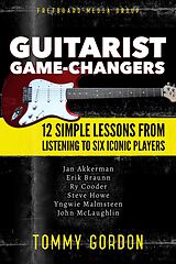 eBook (epub) Guitarist Game-Changers: 12 Simple Lessons from Listening to Six Iconic Players (~Akkerman, Braunn, Cooder, Howe, Malmsteen, McLaughlin) de Tommy Gordon