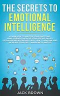 E-Book (epub) The Secrets to Emotional Intelligence: Learn How to Master Your Emotions, Make Friends, Improve Your Social Skills, Establish Relationships, NLP, Talk to Anyone and Increase Your Self-Awareness and EQ von Jack Brown