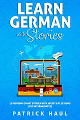 eBook (epub) Learn German with Stories: 12 Inspiring Short Stories with Secret Life Lessons (for Intermediates) de Patrick Haul