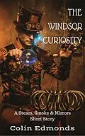 E-Book (epub) The Windsor Curiosity - A Steam, Smoke & Mirrors Short Story (Michael Magister & Phoebe Le Breton) von Colin Edmonds