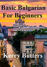 eBook (epub) Basic Bulgarian For Beginners. (Foreign Languages.) de Kerry Butters