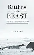 E-Book (epub) Battling the Beast: Growing in Faith through Cancer von Katy Huth Jones